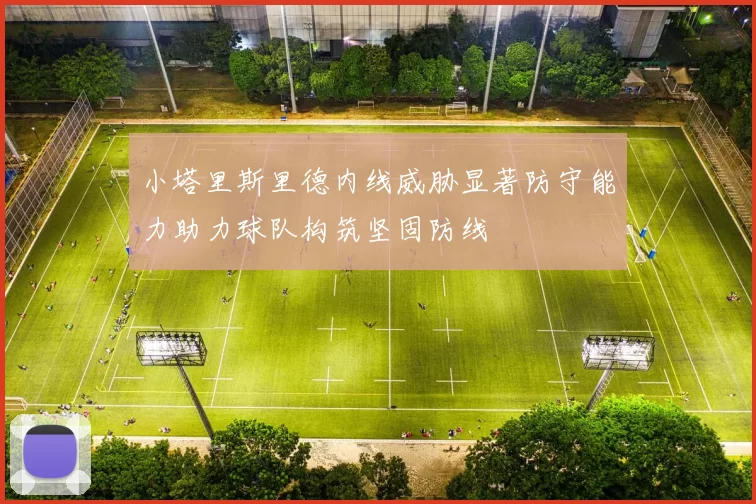 小塔里斯里德内线威胁显著防守能力助力球队构筑坚固防线