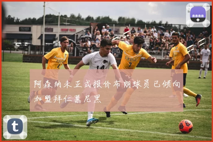 阿森纳未正式报价布朗球员已倾向加盟拜仁慕尼黑